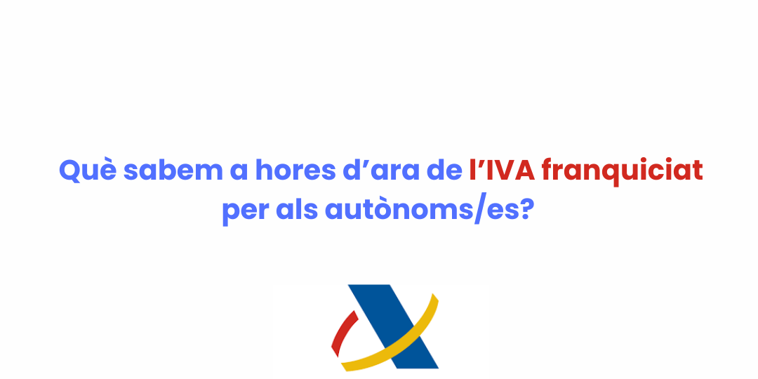 Què sabem a hores d’ara de l’IVA franquiciat per als autònomses 🤔 (1)